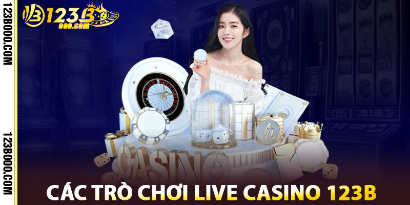 Các Trò Chơi Live Casino 123b