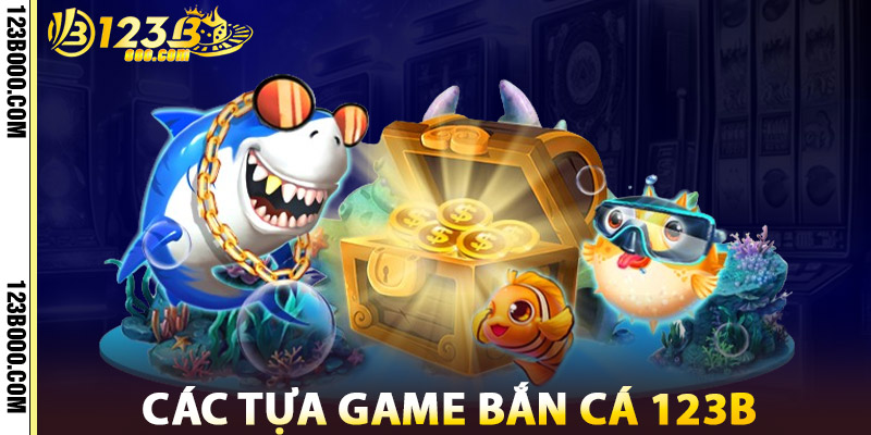 Các Tựa Game Bắn Cá 123b