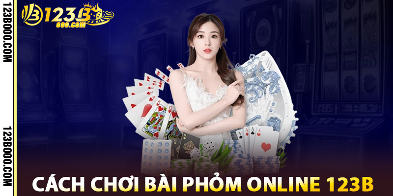 Cách Chơi Bài Phỏm Online 123B