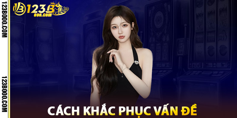 Cách Khắc Phục Vấn Đề