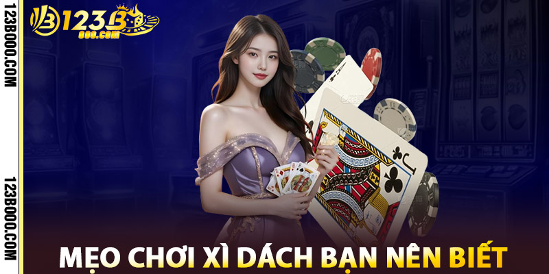 Mẹo Chơi Xì Dách Bạn Nên Biết