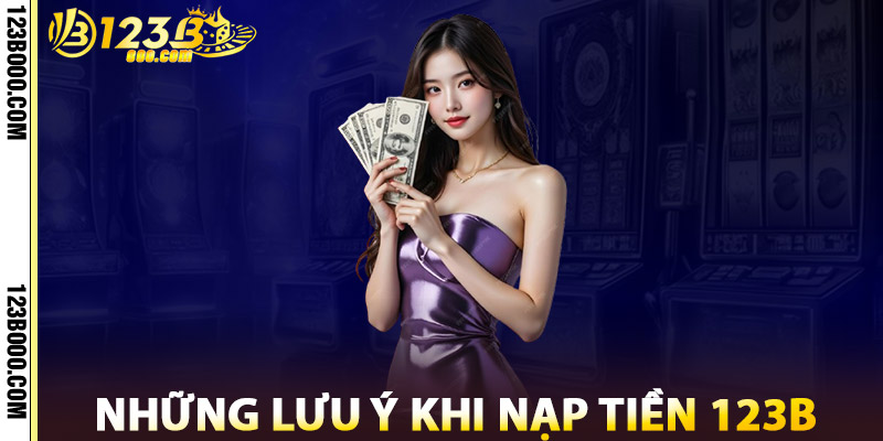 Những Lưu Ý Khi Nạp Tiền 123b