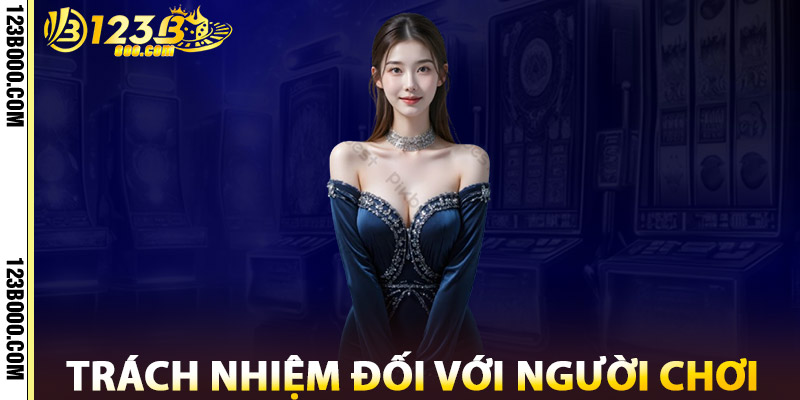 Trách Nhiệm Đối Với Người Chơi